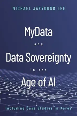 mydata and data sovereignty in the age of ai 1st edition michael jaeyoung lee 1952787297, 978-1952787294