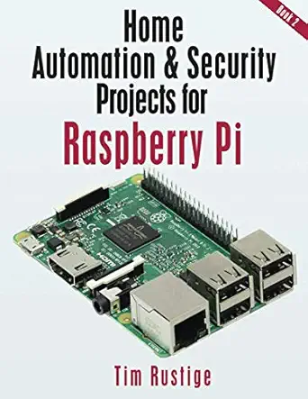 home automation and security projects for raspberry pi 1st edition tim rustige 1521285950, 978-1521285954