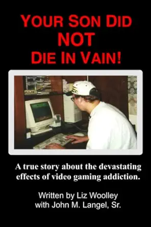 your son did not die in vain a true story about the devastating effects of video gaming addiction 1st edition