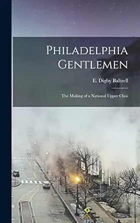 philadelphia gentlemen the making of a national upper class 1st edition e digby 19 baltzell 1013855825,