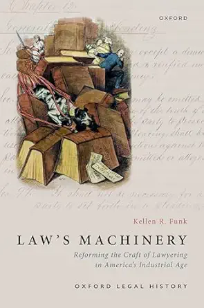 laws machinery reforming the craft of lawyering in americas industrial age 1st edition kellen r funk