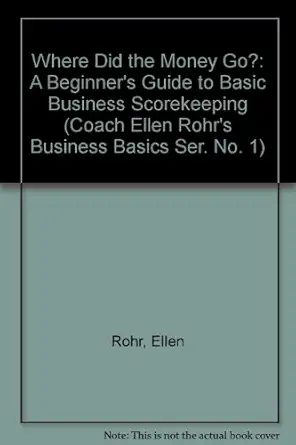where did the money go a beginners guide to basic business scorekeeping 1st edition ellen rohr 0966571908,