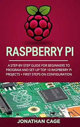 raspberry pi a step by step guide for beginners to program and set up top 10 raspberry pi projects + first