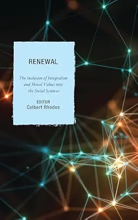 renewal the inclusion of integralism and moral values into the social sciences 1st edition colbert rhodes