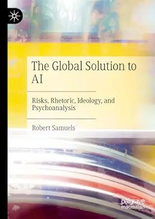 the global solution to ai risks rhetoric ideology and psychoanalysis 1st edition robert samuels 303190785x,
