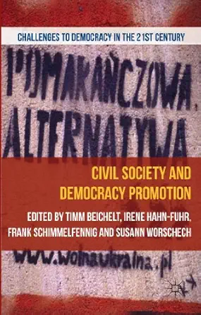 civil society and democracy promotion 1st edition t beichelt ,i hahn ,f schimmelfennig ,s worschech