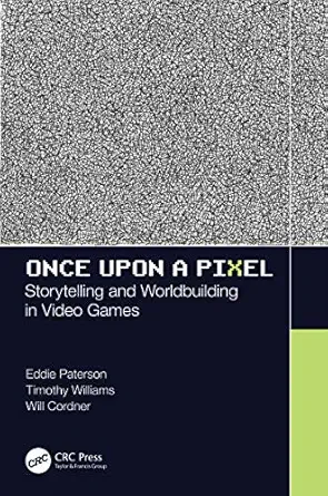 once upon a pixel storytelling and worldbuilding in video games 1st edition eddie paterson ,timothy williams