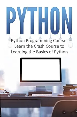 python python programming course learn the crash course to learning the basics of python 1st edition logan