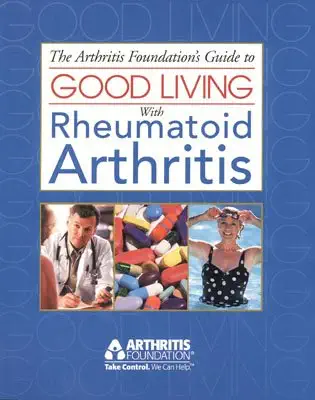 the arthritis foundations guide to good living with rheumatoid arthritis 1st edition edited by the arthritis