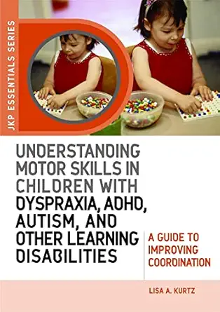 understanding motor skills in children with dyspraxia adhd autism and other learning disabilities a guide to