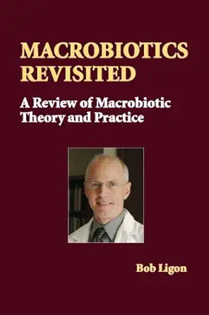 macrobiotics revisited a review of macrobiotic theory and practice 1st edition bob ligon 0918860768,