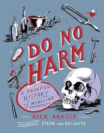 do no harm a painful history of medicine 1st edition nick arnold ,stephanie von reiswitz 1783127570,