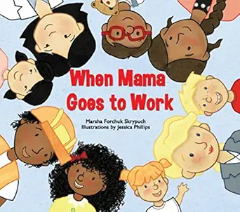 when mama goes to work 1st edition marsha forchuk skrypuch ,jessica phillips 155455358x, 978-1554553587