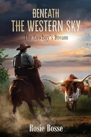 beneath the western sky the cowboys dream 1st edition rosie bosse 1958227269, 978-1958227268