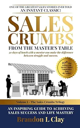 sales crumbs from the masters table an inspiring guide to achieving sales success and life mastery 1st