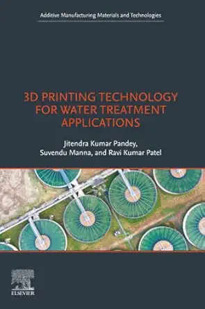 3d printing technology for water treatment applications 1st edition jitendra kumar pandey ,suvendu manna