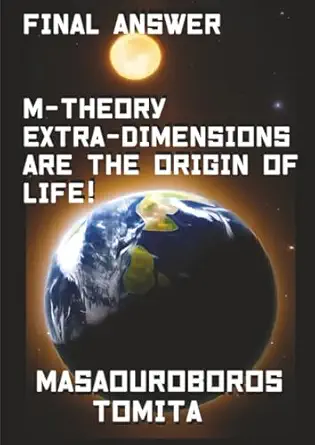 final answer m theory extra dimensions are the origin of life 1st edition masaouroboros tomita ,masa