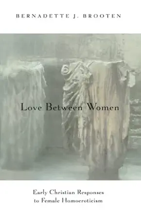 love between women early christian responses to female homoeroticism 1st edition bernadette j brooten