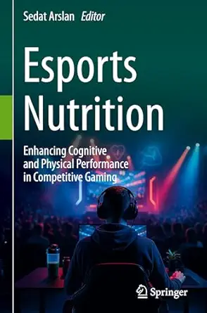 esports nutrition enhancing cognitive and physical performance in competitive gaming 1st edition sedat arslan