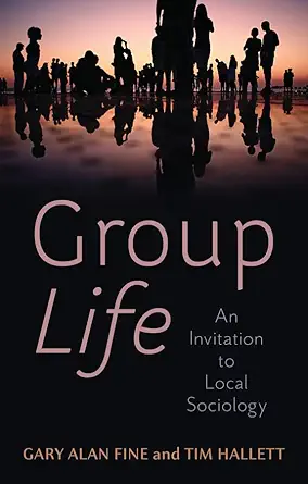group life an invitation to local sociology 1st edition gary alan fine ,tim hallett 1509554149, 978-1509554140
