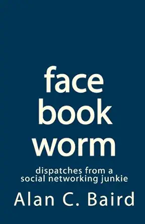 facebookworm dispatches from a social networking junkie 1st edition alan c baird 1448620805, 978-1448620807