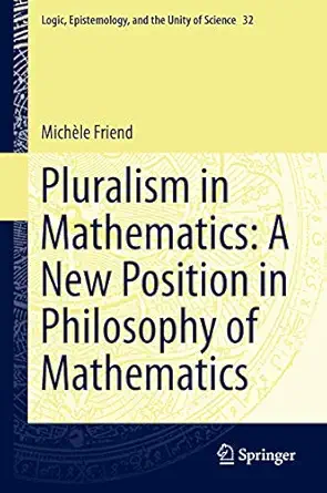 pluralism in mathematics a new position in philosophy of mathematics 1st edition micha le friend 940077057x,