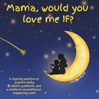 mama would you love me if a rhyming bedtime or anytime story a childa s questions and a mothera s