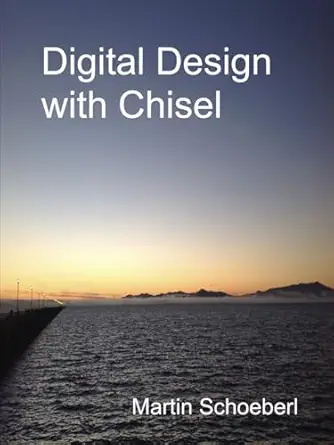 digital design with chisel 1st edition martin schoeberl 168933603x, 978-1689336031