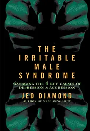 the irritable male syndrome managing the four key causes of depression and aggression 1st edition jed diamond