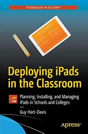deploying ipads in the classroom planning installing and managing ipads in schools and colleges 1st edition