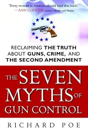 the seven myths of gun control reclaiming the truth about guns crime and the second amendment 1st edition