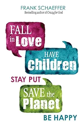 fall in love have children stay put save the planet be happy 1st edition frank schaeffer 0757324118,
