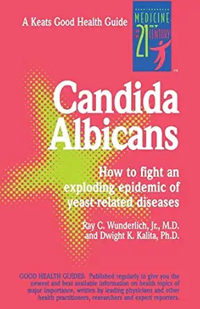 candida albicans how to fight an exploding epidemic of yeast related diseases 1st edition jr ray c wunderlich