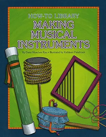 making musical instruments 1st edition dana meachen rau ,kathleen petelinsek 1634714377, 978-1634714372