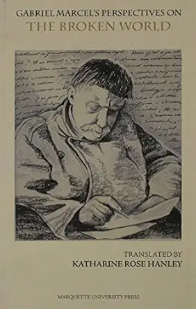 gabriel marcels perspectives on the broken world the broken world a four act play followed by concrete