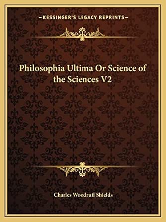 philosophia ultima or science of the sciences v2 1st edition charles woodruff shields 1162624450,