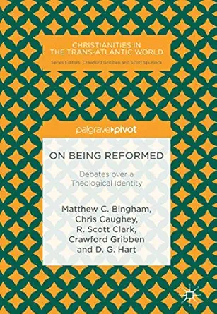 on being reformed debates over a theological identity 1st edition matthew c bingham ,chris caughey ,r scott