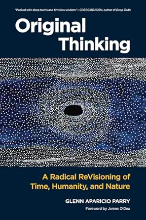 Original Thinking A Radical Revisioning Of Time Humanity And Nature