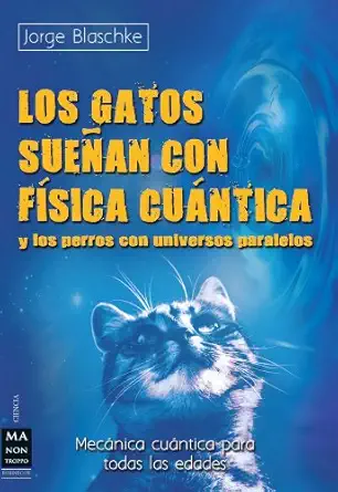 los gatos suea an con fa sica cua ntica y los perros con universos paralelos 1st edition jorge blaschke