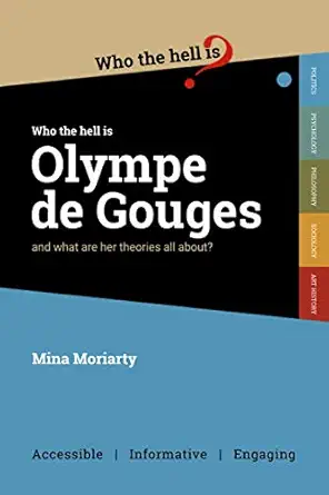 who the hell is olympe de gouges and what are her political theories all about 1st edition mina moriarty