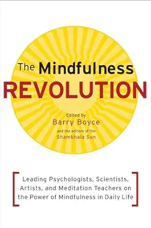 the mindfulness revolution leading psychologists scientists artists and meditation teachers on the power of