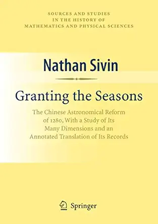 granting the seasons the chinese astronomical reform of 1280 with a study of its many dimensions and a