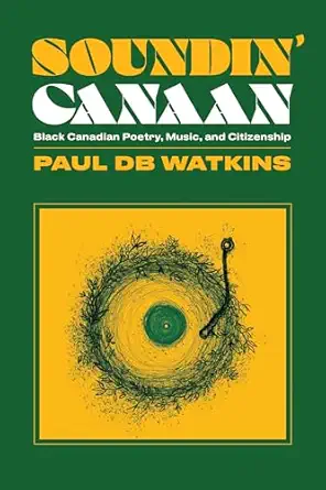 soundin canaan black canadian poetry music and citizenship 1st edition paul db watkins 1771126213,
