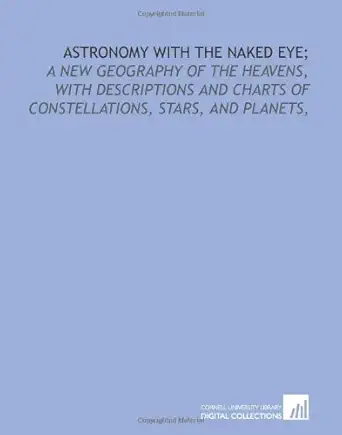 astronomy with the naked eye a new geography of the heavens with descriptions and charts of constellations