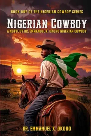 nigerian cowboy a novel 1st edition dr emmanuel x okoro ,hemingway publishers 1969252243, 978-1969252242