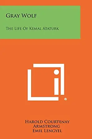 gray wolf the life of kemal ataturk 1st edition harold courtenay armstrong ,emil lengyel 1258516381,