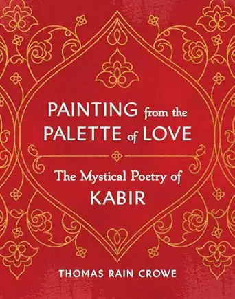 painting from the palette of love the mystical poetry of kabir 1st edition thomas rain crowe 1645471861,