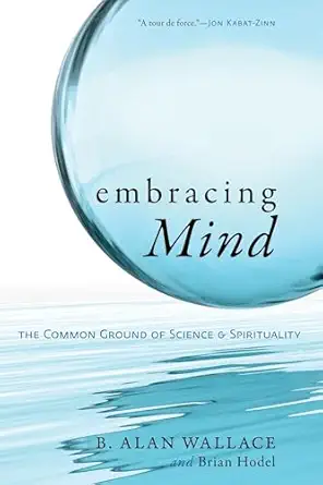 embracing mind the common ground of science and spirituality 1st edition b alan wallace ,brian hodel