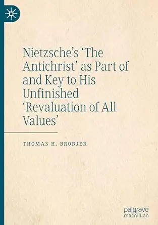 nietzschea s the antichrist as part of and key to his unfinished revaluation of all values 1st edition thomas