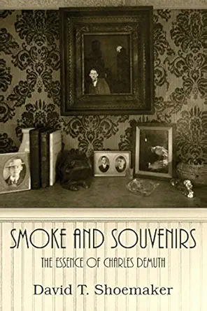 smoke and souvenirs the essence of charles demuth 1st edition david t shoemaker 0998497541, 978-0998497549